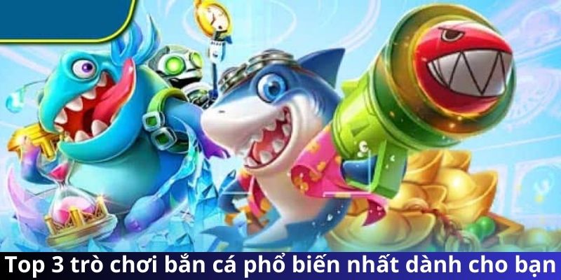 Top 3 trò chơi bắn cá phổ biến nhất dành cho bạn