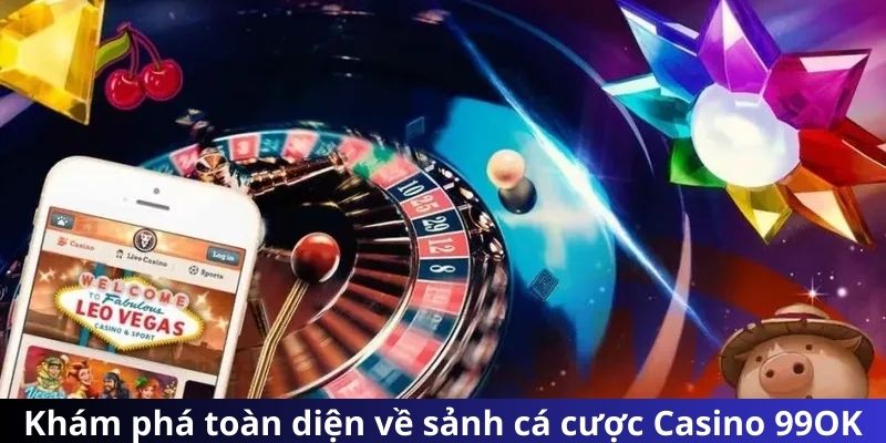 Khám phá toàn diện về sảnh cá cược Casino 99OK