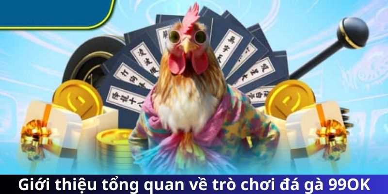 Giới thiệu tổng quan về trò chơi đá gà 99OK