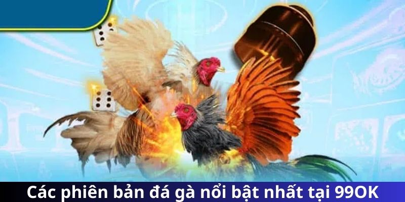 Các phiên bản đá gà nổi bật nhất tại 99OK