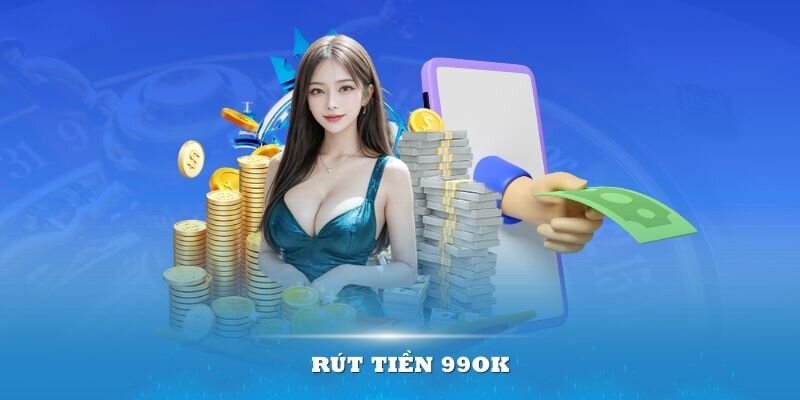 Giới thiệu tổng quan về rút tiền 99Ok cho người mới