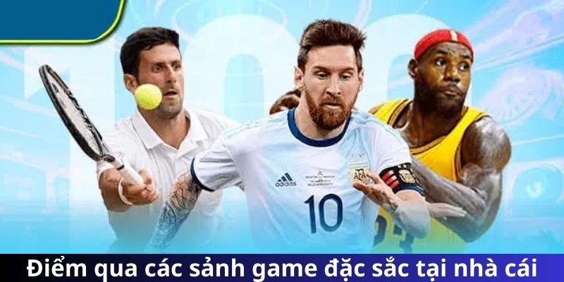 Điểm qua các sảnh game đặc sắc tại nhà cái