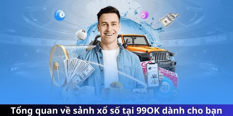 Tổng quan về sảnh xổ số tại 99OK dành cho bạn